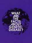 “What Are the Facts about Genetic Disease?” pamphlet, undated, published by the National Institute of Health. H MS c477.
